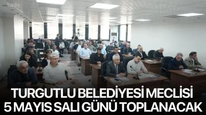 Turgutlu Belediyesi Meclisi 5 Mayıs Salı Günü Toplanacak