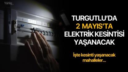 Turgutlu'da 2 Mayıs'ta Elektrik Kesintisi Yaşanacak