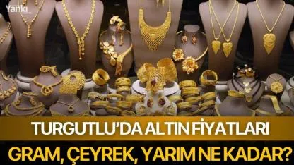 Turgutlu'da altın fiyatları: Gram, çeyrek, yarım ne kadar?
