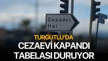 Turgutlu’da Cezaevi Kapandı, Tabelası Duruyor!