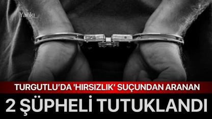 Turgutlu’da 'Hırsızlık'tan Aranan 2 Şüpheli Tutuklandı