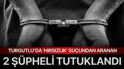 Turgutlu’da 'Hırsızlık'tan Aranan 2 Şüpheli Tutuklandı
