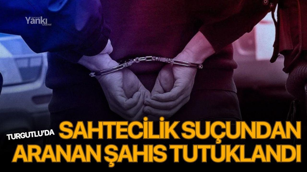 Turgutlu’da Sahtecilik Suçundan Aranan Şahıs Tutuklandı