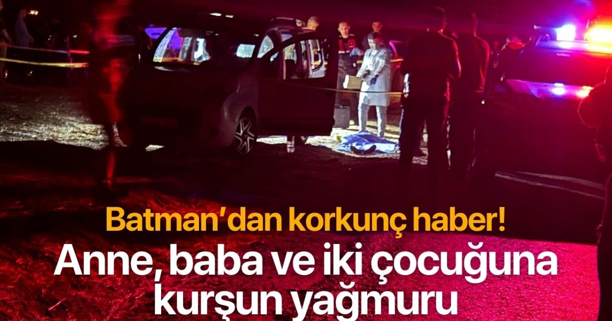 Batman'dan korkunç haber! Anne, baba ve iki çocuğuna kurşun yağmuru